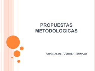 PROPUESTAS METODOLOGICAS CHANTAL DE TOURTIER - BONAZZI 