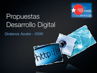 Propuestas
Desarrollo Digital
Océanos Azules - 2009
 