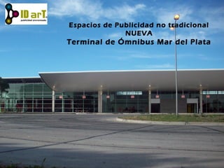 Espacios de Publicidad no tradicional
NUEVA
Terminal de Ómnibus Mar del Plata
 
