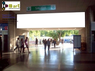 Soportes
Publicitarios
Área de Acción Visual
Hall central. Salida hacia
parada de taxis.
 