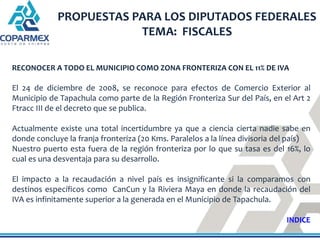 PROPUESTAS PARA LOS DIPUTADOS FEDERALES
                        TEMA: FISCALES

RECONOCER A TODO EL MUNICIPIO COMO ZONA FR...