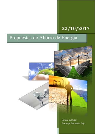 22/10/2017
Nombre del Autor:
Erik Angel San Martin Trejo
Propuestas de Ahorro de Energía
 