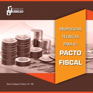 Serie Debate Público Nº 48
PROPUESTAS
TÉCNICAS
PARA EL
PACTO
FISCAL
 