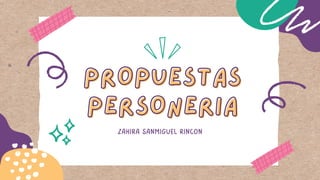 PROPUESTAS
PROPUESTAS
PERSONERIA
PERSONERIA
ZAHIRA SANMIGUEL RINCON
 