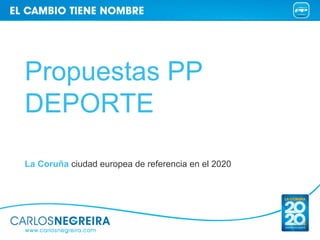 Propuestas PP
DEPORTE

La Coruña ciudad europea de referencia en el 2020
 