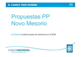 Propuestas PP
Novo Mesorio
La Coruña ciudad europea de referencia en el 2020
 