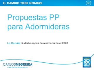 Propuestas PP
para Adormideras
La Coruña ciudad europea de referencia en el 2020
 