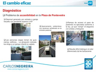 Diagnóstico
  Problema de accesibilidad en la Plaza de Pontevedra
   Desnivel generado por entrada a garaje
resuelto con p...