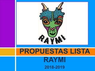 2018-2019
PROPUESTAS LISTA
RAYMI
 