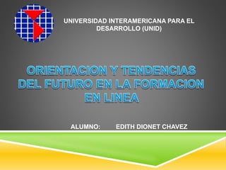 UNIVERSIDAD INTERAMERICANA PARA EL
DESARROLLO (UNID)
ALUMNO: EDITH DIONET CHAVEZ
 