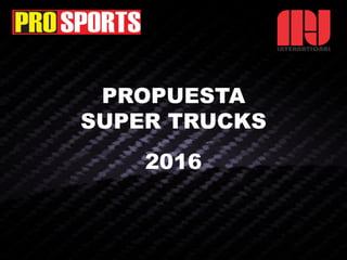 PROPUESTA
SUPER TRUCKS
2016
 