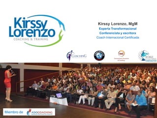 Kirssy Lorenzo, MgM
Experta Transformacional
Conferencista y escritora
Coach Internacional Certificada
Miembro de
 