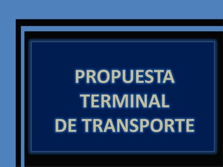 PROPUESTA TERMINAL  DE TRANSPORTE 