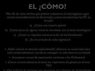 ROBÓTICA
Desarrollar las competencias de programación en niños y niñas
es muy importante y necesario, especialmente en este siglo
XXI, tener las competencias necesarias para escribir código
informático y crear programas para computadoras, tabletas y
smartphone, pero mucho mas útil es como recurso
pedagógico en la educación de los más jóvenes y niños/as,
pues potencia un mejor desarrollo de sus aprendizajes, y la
mejor forma lúdica de hacerlo, es a través de la ROBÓTICA
pues el estudiante puede ver inmediatamente y de manera
concreta el fruto de su proceso de programación.
 
