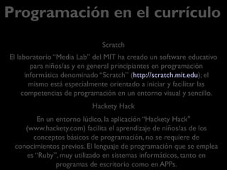 IMPRESIÓN 3D
La fabricación digital, se constituye en otra estrategia educativa
que fortalece la ciencia y la investigación creativa, una impresora
3D puede “traer un objeto a la vida”, pues capa a capa reproduce en la
realidad tangible las imágenes generadas en la Computadora
Tiene un enorme potencial como recurso educativo en multitud de
áreas de aprendizaje y en los diversos niveles educativos (incluido el
Pre-escolar) pues entre sus peculiaridades esta su capacidad de
fomentar la creatividad y fortalecer la resolución de problemas;
por ello un uso pertinente de estas potencialidades y una metodología
didáctica pueden catalizar una gran motivación a la investigación y la
sistematización de los aprendizajes.
 