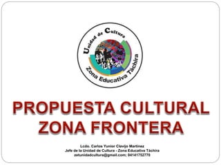 Lcdo. Carlos Yunior Clavijo Martínez
Jefe de la Unidad de Cultura - Zona Educativa Táchira
zetunidadcultura@gmail.com; 04141752770
 