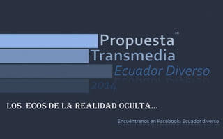 Encuéntranos en Facebook: Ecuador diverso
HD
2014
Ecuador Diverso
Los ECos dE La rEaLidad oCuLta…
 