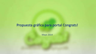 Propuesta gráfica para portal Congrats!
Mayo 2014
 