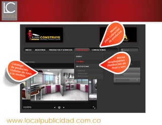 www.localpublicidad.com.co
Menús
desplegables,
Distribución de
Prod y serv.
Catalogode productos.Galerías de fotosa la medida.
M
enús
para
cotización
de
productos
 