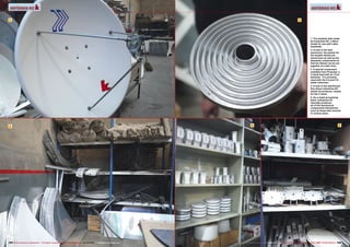 1 
2 
3 
1. The smallest dish made 
by Industrias KC: a 90cm 
model for use with cable 
headends. 
2. A look in the dish 
storeroom: the panels for 
the smaller dishes are 
stored here as well as the 
assembly components so 
that the dishes can be put 
together at a later time. 
3. A special component 
available from Propulsa: a 
C-band feed with an 11cm 
diameter. “It’s primarily 
used with the 2.4 and 3.0- 
meter antennas.” 
4. A look in the warehouse: 
this where Industrias KC 
stacks its products, mostly 
for the C-band. 
5. As a metal processing 
plant, Industrias KC 
naturally produces 
all of the mechanical 
components themselves 
such as these dish mounts 
in various sizes. 
4 5 
104 TELE-audiovision International — The World‘s Largest Digital TV Trade Magazine — 07-08/2014 — www.TELE-audiovision.com www.TELE-audiovision.com — 07-08/2014 — TELE-audiovision International — 全球发行量最大的数字电视杂志105 
