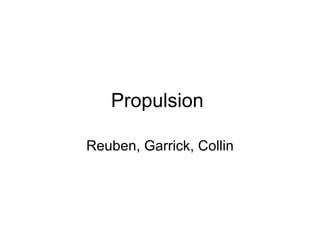 Propulsion  Reuben, Garrick, Collin 