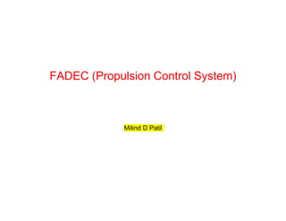 FADEC (Propulsion Control System)
Milind D Patil
 