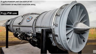4
F-35A’s POWERPLANT ON DISPLAY AT
CENTENARY OF MILITARY AVIATION 2014
F135-PW-100
 