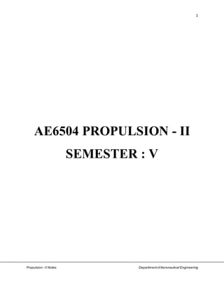 1
Propulsion - II Notes DepartmentofAeronautical Engineering
AE6504 PROPULSION - II
SEMESTER : V
 