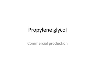 Propylene glycol
Commercial production
 