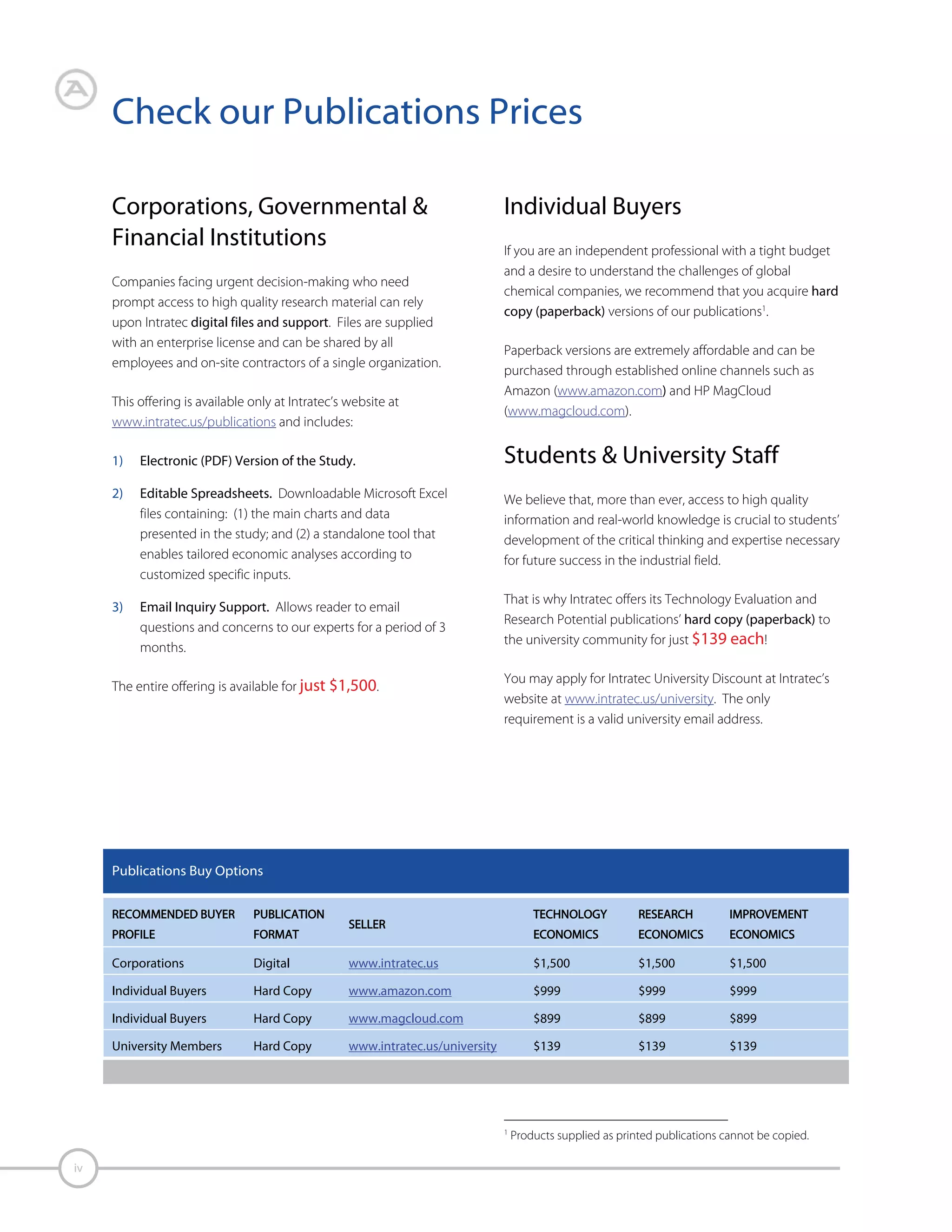 Terms & Conditions
Information, analyses and/or models herein presented
are prepared on the basis of publicly available
information and non-confidential information disclosed
by third parties. Third parties, including, but not limited
to technology licensors, trade associations or
marketplace participants, may have provided some of
the information on which the analyses or data are based.
Intratec Solutions LLC (known as “Intratec”) does not
believe that such information will contain any
confidential information but cannot provide any
assurance that any third party may, from time to time,
claim a confidential obligation to such information.
The aforesaid information, analyses and models are
developed independently by Intratec and, as such, are
the opinion of Intratec and do not represent the point of
view of any third parties nor imply in any way that they
have been approved or otherwise authorized by third
parties that are mentioned in this publication.
The application of the solutions presented in this
publication without license from the owners infringes on
the intellectual property rights of the owners, including
patent rights, trademark rights, and rights to trade
secrets and proprietary information.
Intratec conducts analyses and prepares publications
and models for readers in conformance with generally
accepted professional standards. Although the
statements in this publication are derived from or based
on several sources that Intratec believe to be reliable,
Intratec does not guarantee their accuracy, reliability, or
quality; any such information, or resulting analyses, may
be incomplete, inaccurate or condensed. All estimates
included in this publication are subject to change
without notice. This publication is for informational
purposes only and is not intended as any
recommendation of investment.
Reader agrees it will not, without prior written consent of
Intratec, represent, directly or indirectly, that its products
have been approved or endorsed by the other parties.

In no event shall Intratec, its employees, representatives,
resellers or distributors be liable to readers or any other
person or entity for any direct, indirect, special,
exemplary, punitive, or consequential damages,
including lost profits, based on breach of warranty,
contract, negligence, strict liability or otherwise, arising
from the use of this publication, whether or not they or it
had any knowledge, actual or constructive, that such
damages might be incurred.
Reader shall indemnify and hold harmless Intratec and its
resellers, representatives, distributors, and information
providers against any claim, damages, loss, liability or
expense arising out of reader’s use of the publication in
any way contrary to the present terms and conditions.
Intratec publications are the product of extensive work
and original research and are protected by international
copyright law.
Products supplied as printed reports or books should not
be copied but can be included in schools, universities or
corporate libraries and circulated to colleagues to the
extended permitted by copyright law.
Products supplied digitally are licensed, not sold. The
purchaser is responsible for ensuring that license terms
are adhered to at all times. PDF documents may be
supplied watermarked with the customer’s name, email
and/or company. Digital documents are supplied with
an enterprise license and can be shared by all employees
and on-site contractors of a single organization.
Members of the organization may make such copies as
are necessary to facilitate this distribution. An enterprise
license does not permit sharing with external
organizations.
Reader agrees that Intratec retains all rights, title and
interest, including copyright and other proprietary rights,
in this publication and all material, including but not
limited to text, images, and other multimedia data,
provided or made available as part of this publication.

1

 