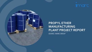 PROPYL ETHER
MANUFACTURING
PLANT PROJECT REPORT
SOURCE: IMARC GROUP
 