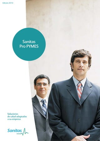 Edición 2010




                  Sanitas
                Pro PYMES




     Soluciones
     de salud adaptadas
     a su empresa.
 