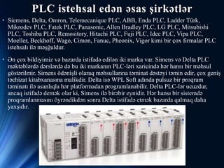 PLC istehsal edən əsas şirkətlər
• Siemens, Delta, Omron, Telemecanique PLC, ABB, Enda PLC, Ladder Türk,
Mikrodev PLC, Fat...