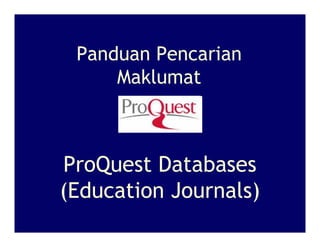 Panduan Pencarian
     Maklumat



ProQuest Databases
(Education Journals)
 