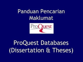 ProQuest Databases (Dissertation & Theses) Panduan Pencarian Maklumat 