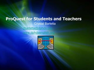 ProQuest for Students and Teachers              Crystal Barletta cbarletta@dphds.org www.dphdsenglish.org 