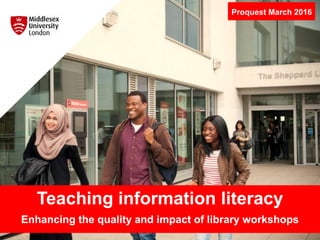 Teaching information literacy
Enhancing the quality and impact of library workshops
Proquest March 2016
 