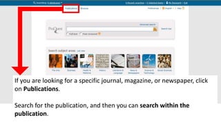 If you are looking for a specific journal, magazine, or newspaper, click 
on Publications. 
Search for the publication, an...