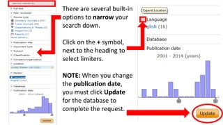 There are several built-in 
options to narrow your 
search down. 
Click on the + symbol, 
next to the heading to 
select l...