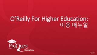 O’Reilly For Higher Education:
이용 매뉴얼
Feb 2021
 