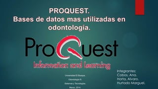 Universidad El Bosque.
Odontología III.
Sistemas y Tecnologías.
Marzo, 2014.
Integrantes:
Cobos, Ana.
Horta, Alvaro.
Hurtado Marguel.
 