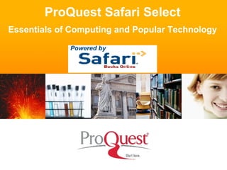 ProQuest Safari Select Essentials of Computing and Popular Technology Powered by 