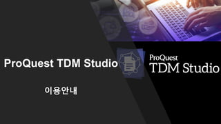 (Edit/crop photo to align within this space)
ProQuest TDM Studio
이용안내
 