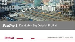 Webwinkel vakdagen, 25 Januari 2018
| DataLab – Big Data bij ProRail
 