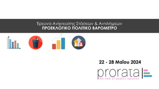 22 - 28 Μαΐου 2024
Έρευνα Ανίχνευσης Στάσεων & Αντιλήψεων
ΠΡΟΕΚΛΟΓΙΚΟ ΠΟΛΙΤΙΚΟ ΒΑΡΟΜΕΤΡΟ
 