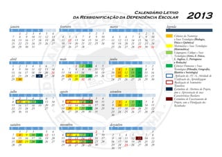 Calendário Letivo
da Ressignificação da Dependência Escolar 2013
S T Q Q S S D
1 2 3 4 5 6
7 8 9 10 11 12 13
14 15 16 17 18 19 20
21 22 23 24 25 26 27
28 29 30 31
janeiro
S T Q Q S S D
1 2 3
4 5 6 7 8 9 10
11 12 13 14 15 16 17
18 19 20 21 22 23 24
25 26 27 28
fevereiro
S T Q Q S S D
1 2 3
4 5 6 7 8 9 10
11 12 13 14 15 16 17
18 19 20 21 22 23 24
25 26 27 28 29 30 31
março
S T Q Q S S D
1 2 3 4 5 6 7
8 9 10 11 12 13 14
15 16 17 18 19 20 21
22 23 24 25 26 27 28
29 30
abril
S T Q Q S S D
1 2 3 4 5
6 7 8 9 10 11 12
13 14 15 16 17 18 19
20 21 22 23 24 25 26
27 28 29 30 31
maio
S T Q Q S S D
1 2
3 4 5 6 7 8 9
10 11 12 13 14 15 16
17 18 19 20 21 22 23
24 25 26 27 28 29 30
junho
S T Q Q S S D
1 2 3 4 5 6 7
8 9 10 11 12 13 14
15 16 17 18 19 20 21
22 23 24 25 26 27 28
29 30 31
julho
S T Q Q S S D
1 2 3 4
5 6 7 8 9 10 11
12 13 14 15 16 17 18
19 20 21 22 23 24 25
26 27 28 29 30 31
agosto
S T Q Q S S D
1
2 3 4 5 6 7 8
9 10 11 12 13 14 15
16 17 18 19 20 21 22
23 24 25 26 27 28 29
30
setembro
S T Q Q S S D
1 2 3 4 5 6
7 8 9 10 11 12 13
14 15 16 17 18 19 20
21 22 23 24 25 26 27
28 29 30 31
outubro
S T Q Q S S D
1 2 3
4 5 6 7 8 9 10
11 12 13 14 15 16 17
18 19 20 21 22 23 24
25 26 27 28 29 30
novembro
S T Q Q S S D
1
2 3 4 5 6 7 8
9 10 11 12 13 14 15
16 17 18 19 20 21 22
23 24 25 26 27 28 29
30 31
dezembro
Ciências da Natureza
e Suas Tecnologias (Biologia,
Física e Química)
Matemática e Suas Tecnologias
(Matemática)
Linguagens, Códigos e Suas
Tecnologias (Artes, E. Física,
L. Inglesa, L. Portuguesa
e Redação)
Ciências Humanas e Suas
Tecnologias (Filosofia, Geografia,
História e Sociologia)
Aplicação da AVA, Atividade de
Verificação da Aprendizagem
Realização de Seminários
Temáticos
Cerimônia de Abertura do Projeto,
com a Apresentação de suas
Características Basilares
Cerimônia de Encerramento do
Projeto, com a Divulgação dos
Resultados
legenda
 