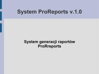 System ProReports v.1.0




  System generacji raportów
        ProRreports
 