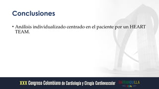 Conclusiones
• Análisis individualizado centrado en el paciente por un HEART
TEAM.
 