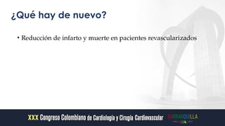 • Reducción de infarto y muerte en pacientes revascularizados
¿Qué hay de nuevo?
 