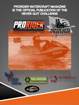 PRORIDER WATERCRAFT MAGAZINE 
IS THE OFFICIAL PUBLICATION OF THE 
NEVER QUIT CHALLENGE 